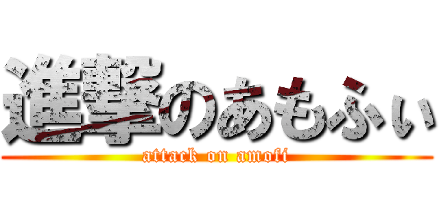 進撃のあもふぃ (attack on amofi)