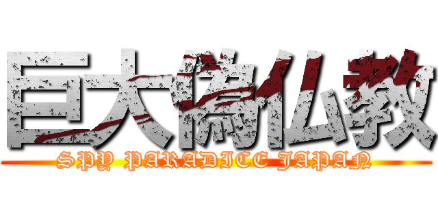 巨大偽仏教 (SPY PARADICE JAPAN)