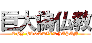 巨大偽仏教 (SPY PARADICE JAPAN)