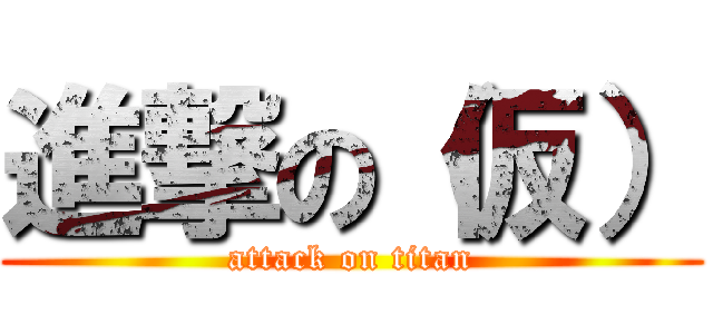 進撃の（仮） (attack on titan)