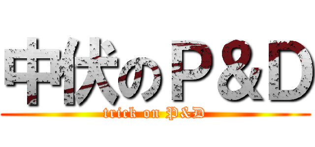 中伏のＰ＆Ｄ (trick on P&D)