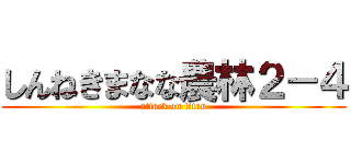 しんねきまなな農林２－４ (attack on titan)