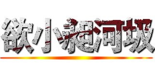 欲小昶河圾 ()