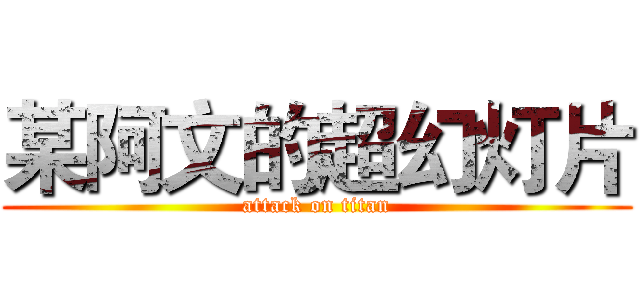 某阿文的超幻灯片 (attack on titan)