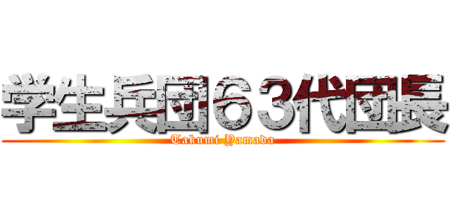 学生兵団６３代団長 (Takumi Yamada)