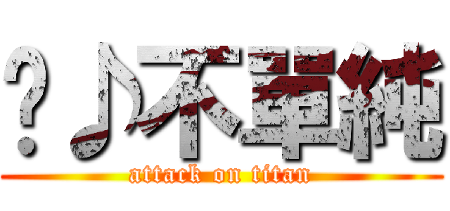 ♬♪不單純 (attack on titan)