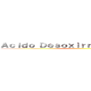 Ａｃｉｄｏ Ｄｅｓｏｘｉｒｒｉｂｏｎｕｃｌｅｉｃｏ ()