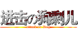 进击の狗剩儿 (attack on Dog)