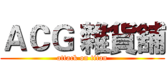 ＡＣＧ 雜貨舖 (attack on titan)