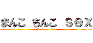 まんこ ちんこ ｓｅｘ (attack on titan)