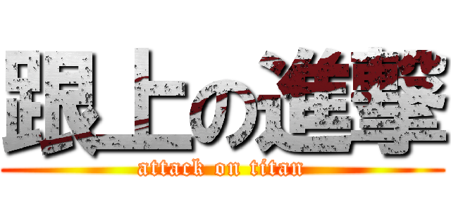 跟上の進撃 (attack on titan)