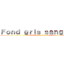 Ｆｏｎｄ ｇｒｉｓ ｓａｎｇｌａｎｔ (C'est de la merde...)