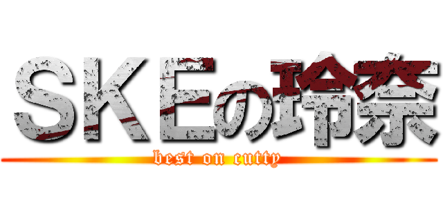 ＳＫＥの玲奈 (best on cutty)