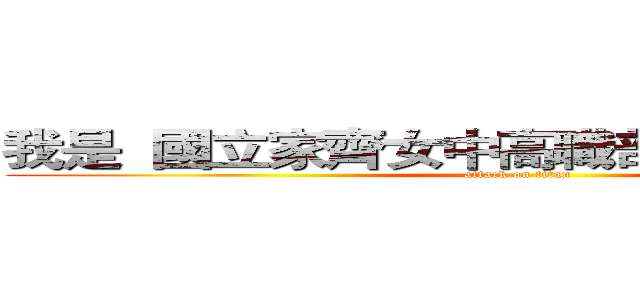 我是  國立家齊女中高職部服裝科 方芸卿 (attack on titan)