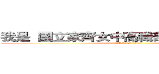 我是  國立家齊女中高職部服裝科 方芸卿 (attack on titan)