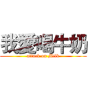 我愛喝牛奶 (attack on Milk)