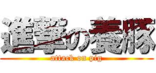 進撃の養豚 (attack on pig)