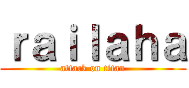 ｒａｉｌａｈａ (attack on titan)