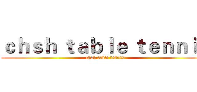 ｃｈｓｈ ｔａｂｌｅ ｔｅｎｎｉｓ (chsh table tennis)