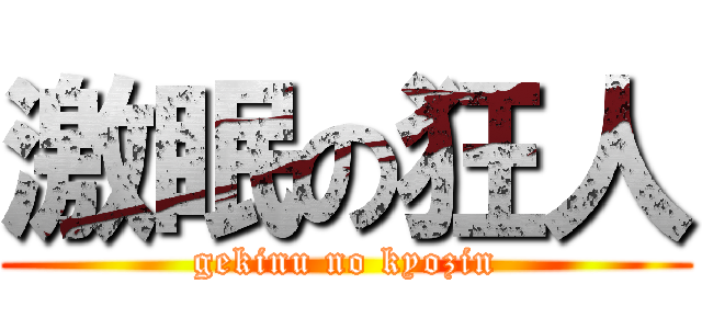 激眠の狂人 (gekinu no kyozin)