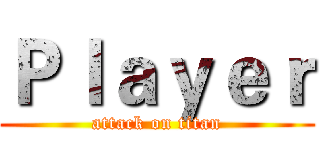 Ｐｌａｙｅｒ (attack on titan)
