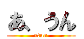 あ、うん (a、un)