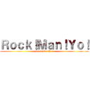 Ｒｏｃｋ！Ｍａｎ！Ｙｏ！ (Rock!Man!Yo!)