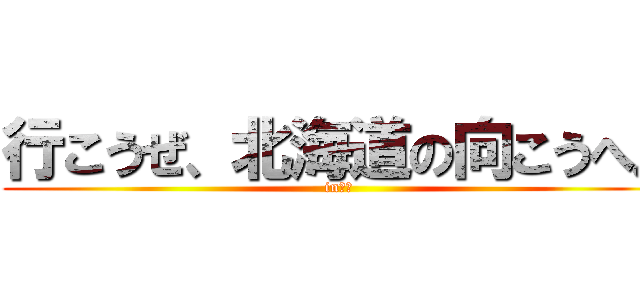 行こうぜ、北海道の向こうへ。 (in京都)