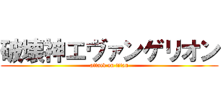 破壊神エヴァンゲリオン (attack on titan)