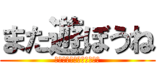 また遊ぼうね (暑中お見舞い申し上げます)