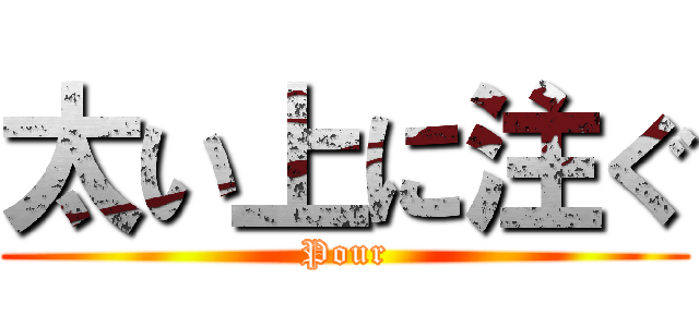 太い上に注ぐ (Pour)