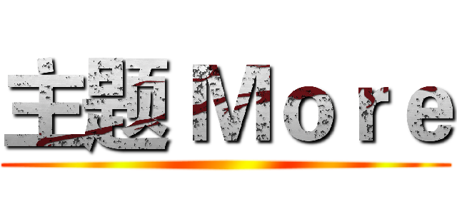主题 Ｍｏｒｅ ()