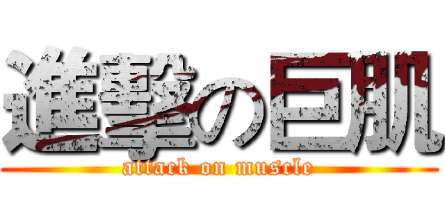 進擊の巨肌 (attack on muscle)