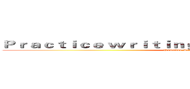 Ｐｒａｃｔｉｃｅ ｗｒｉｔｉｎｇ ａ ｄｉａｒｙ ｉｎ Ｅｎｇｌｉｓｈ (Practice writing a diary in English)