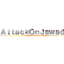 ＡｔｔａｃｋＯｎＪａｗａｄ   (Attack On Jawad)