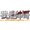 我是帅哥 (handsome boy is me)