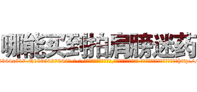 哪能买到拍肩膀迷药 (哪能买到拍肩膀迷药【电-话151x68344x817-Q1065427042元-吉-药-业】我们做的是长期生意,靠的是老客户长期支持 哪能买到拍肩膀迷药在发表了一篇http://sngk.net/c94cSn

参考消息网我们做的是长期生意,靠的是老客户长期支持也许我们早该意识到，就连鲍勃·霍斯金斯（金球奖戏剧类电影男主角 
)