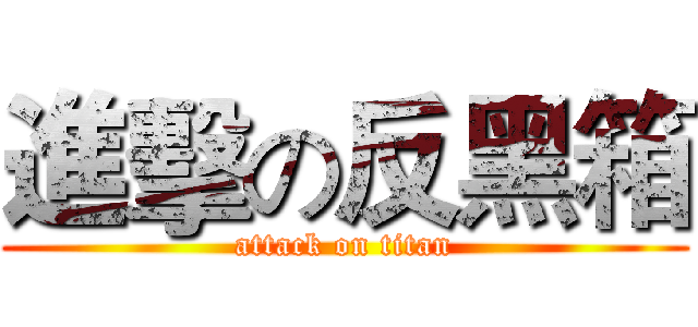 進擊の反黑箱 (attack on titan)