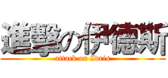 進擊の伊德斯 (attack on Idris)