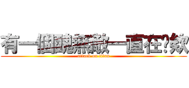 有一個醜無敵一直在嗆欸 (attack on titan)