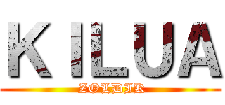 ＫＩＬＵＡ ( ZOLDIK)