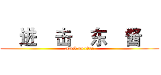     进    击    东    酱     (attack on titan)