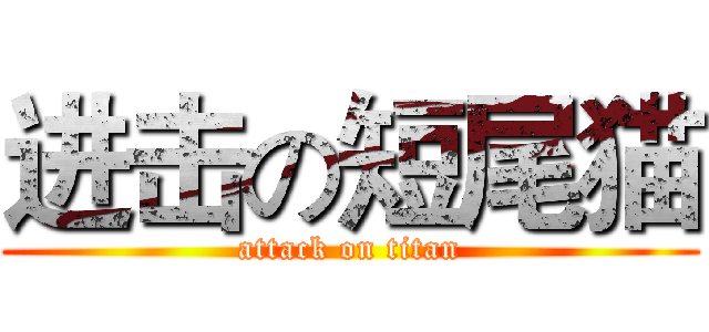 进击の短尾猫 (attack on titan)