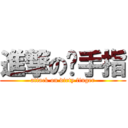 進撃の髒手指 (attack on dirty finger)