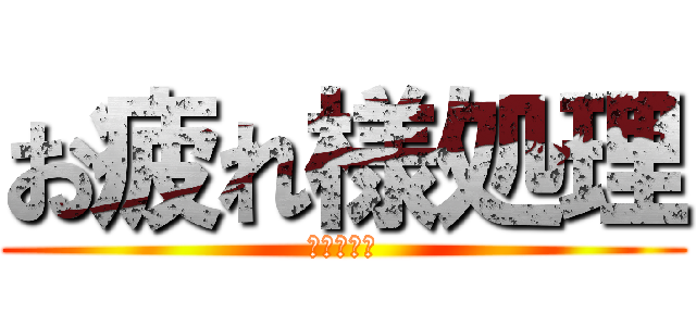 お疲れ様処理 (忘れない‼)