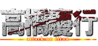 高橋慶行 (attack on titan)