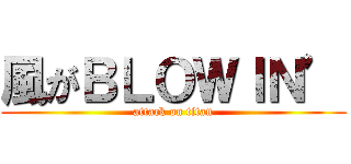 風がＢＬＯＷＩＮ’ (attack on titan)