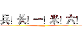 兵！长！一！米！六！ (没错我是来作死的)