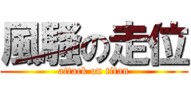 風騷の走位 (attack on titan)