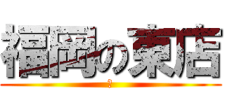 福岡の東店 (ｗ)